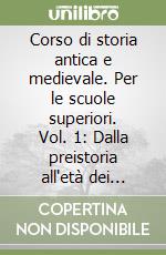 Corso di storia antica e medievale. Per le scuole superiori. Vol. 1: Dalla preistoria all'età dei severi libro