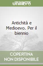 Antichità e Medioevo. Per il biennio