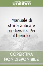 Manuale di storia antica e medievale. Per il biennio libro