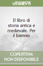 Il libro di storia antica e medievale. Per il biennio libro
