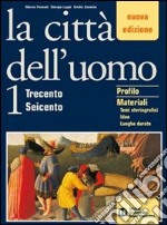 La città dell'uomo. Trecento-Seicento. Con guida allo studio. Per il triennio libro