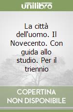 La città dell'uomo. Il Novecento. Con guida allo studio. Per il triennio libro