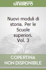 Nuovi moduli di storia. Per le Scuole superiori. Vol. 3 libro