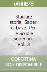 Studiare storia. Saperi di base. Per le Scuole superiori. Vol. 3 libro