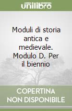 Moduli di storia antica e medievale. Modulo D. Per il biennio libro