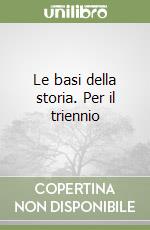 Le basi della storia. Per il triennio libro