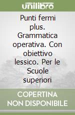 Punti fermi plus. Grammatica operativa. Con obiettivo lessico. Per le Scuole superiori libro