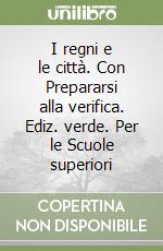 I regni e le città. Con Prepararsi alla verifica. Ediz. verde. Per le Scuole superiori libro