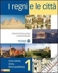 I regni e le città. Per il biennio delle Scuole superiori. Con espansione online libro