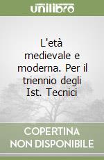 L'età medievale e moderna. Per il triennio degli Ist. Tecnici libro