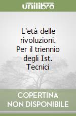 L'età delle rivoluzioni. Per il triennio degli Ist. Tecnici libro