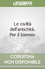 Le civiltà dell'antichità. Per il biennio libro