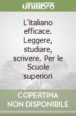 L'italiano efficace. Leggere, studiare, scrivere. Per le Scuole superiori libro