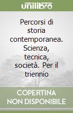 Percorsi di storia contemporanea. Scienza, tecnica, società. Per il triennio libro