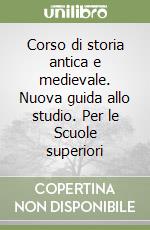 Corso di storia antica e medievale. Nuova guida allo studio. Per le Scuole superiori libro
