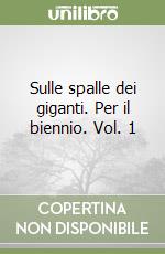 Sulle spalle dei giganti. Per il biennio. Vol. 1 libro