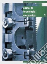Corso di tecnologia meccanica. Vol.1