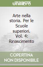 Arte nella storia. Per le Scuole superiori. Vol. 4: Rinascimento libro