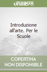 Introduzione all'arte. Per le Scuole