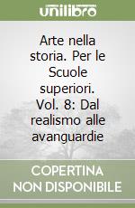 Arte nella storia. Per le Scuole superiori. Vol. 8: Dal realismo alle avanguardie libro