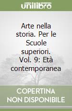 Arte nella storia. Per le Scuole superiori. Vol. 9: Età contemporanea libro