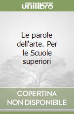 Le parole dell'arte. Per le Scuole superiori libro