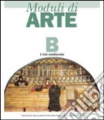 Moduli di arte. Modulo B: L'età medievale. Per le Scuole superiori libro