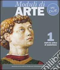 Moduli di arte in due. Per le Scuole superiori. Vol. 1: Dall'età antica al manierismo libro