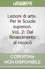 Lezioni di arte. Per le Scuole superiori. Vol. 2: Dal Rinascimento al rococò libro
