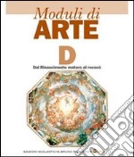 Moduli di arte. Modulo D: Dal Rinascimento maturo al rococò. Per le Scuole superiori libro