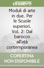 Moduli di arte in due. Per le Scuole superiori. Vol. 2: Dal barocco all'età contemporanea libro
