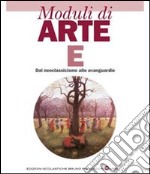 Moduli di arte. Modulo E: Dal neoclassicismo alle avanguardie. Per le Scuole superiori libro