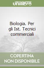 Biologia. Per gli Ist. Tecnici commerciali