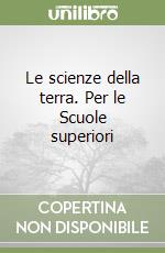 Le scienze della terra. Per le Scuole superiori libro