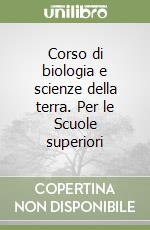 Corso di biologia e scienze della terra. Per le Scuole superiori libro