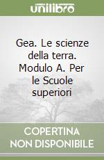 Gea. Le scienze della terra. Modulo A. Per le Scuole superiori libro