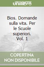 Bios. Domande sulla vita. Per le Scuole superiori. Vol. 1 libro