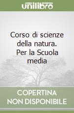 Corso di scienze della natura. Per la Scuola media libro