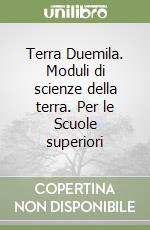 Terra Duemila. Moduli di scienze della terra. Per le Scuole superiori libro