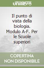 Il punto di vista della biologia. Modulo A-F. Per le Scuole superiori libro