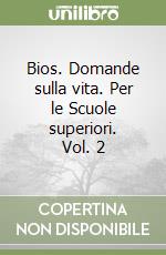 Bios. Domande sulla vita. Per le Scuole superiori. Vol. 2 libro