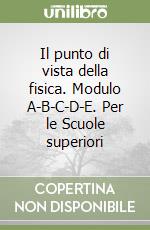 Il punto di vista della fisica. Modulo A-B-C-D-E. Per le Scuole superiori libro