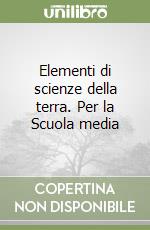 Elementi di scienze della terra. Per la Scuola media libro