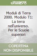 Moduli di Terra 2000. Modulo T1: La terra nell'universo. Per le Scuole superiori libro