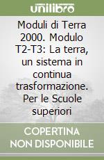 Moduli di Terra 2000. Modulo T2-T3: La terra, un sistema in continua trasformazione. Per le Scuole superiori libro