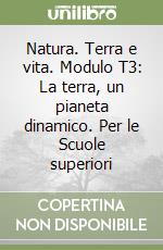 Natura. Terra e vita. Modulo T3: La terra, un pianeta dinamico. Per le Scuole superiori libro