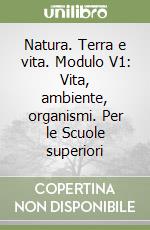 Natura. Terra e vita. Modulo V1: Vita, ambiente, organismi. Per le Scuole superiori libro