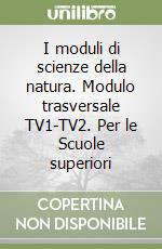 I moduli di scienze della natura. Modulo trasversale TV1-TV2. Per le Scuole superiori libro