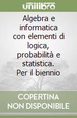 Algebra e informatica con elementi di logica, probabilità e statistica. Per il biennio (1) libro