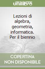 Lezioni di algebra, geometria, informatica. Per il biennio (2) libro